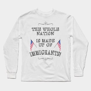 Statement: The whole nation is made up of immigrants! Long Sleeve T-Shirt